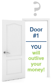 Door #1 - YOU will outlive your money!